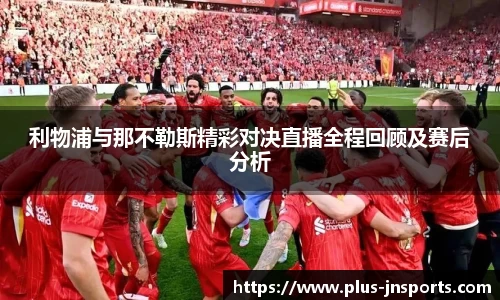 利物浦与那不勒斯精彩对决直播全程回顾及赛后分析